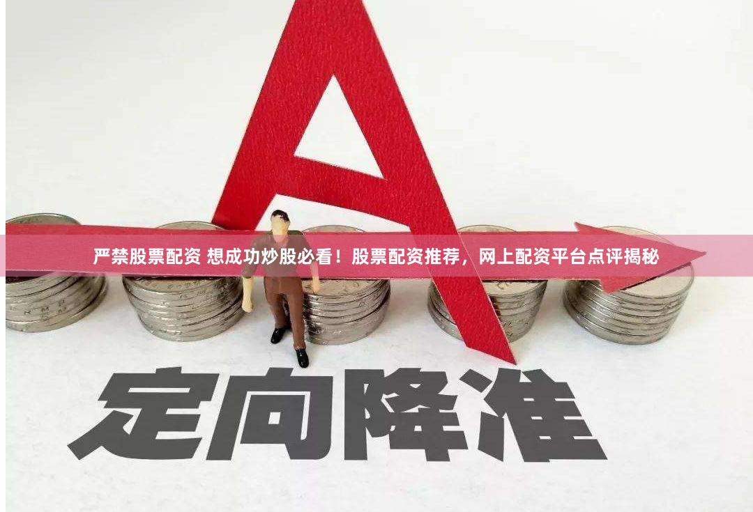 严禁股票配资 想成功炒股必看！股票配资推荐，网上配资平台点评揭秘